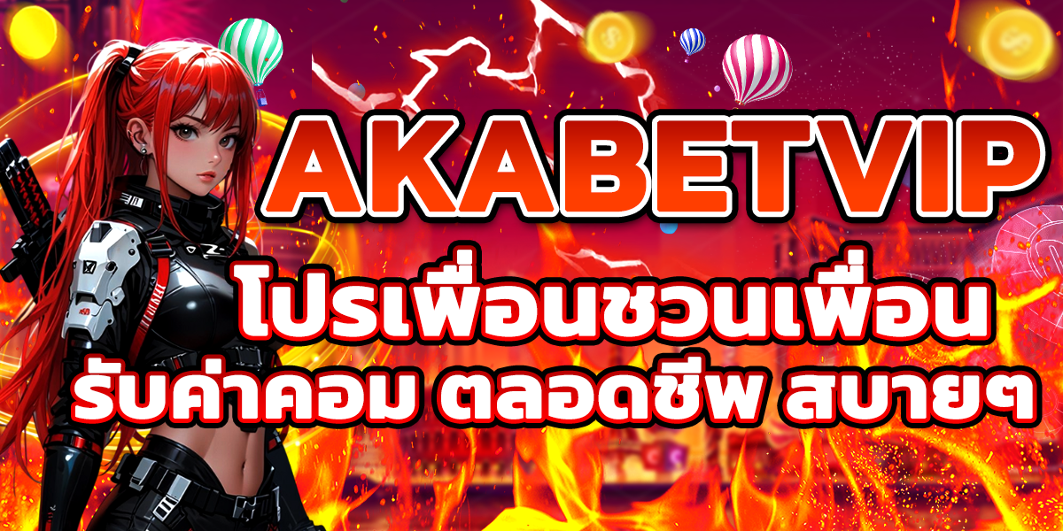 AKABETVIP โปรเพื่อนชวนเพื่อน รับค่าคอม ตลอดชีพ สบายๆ