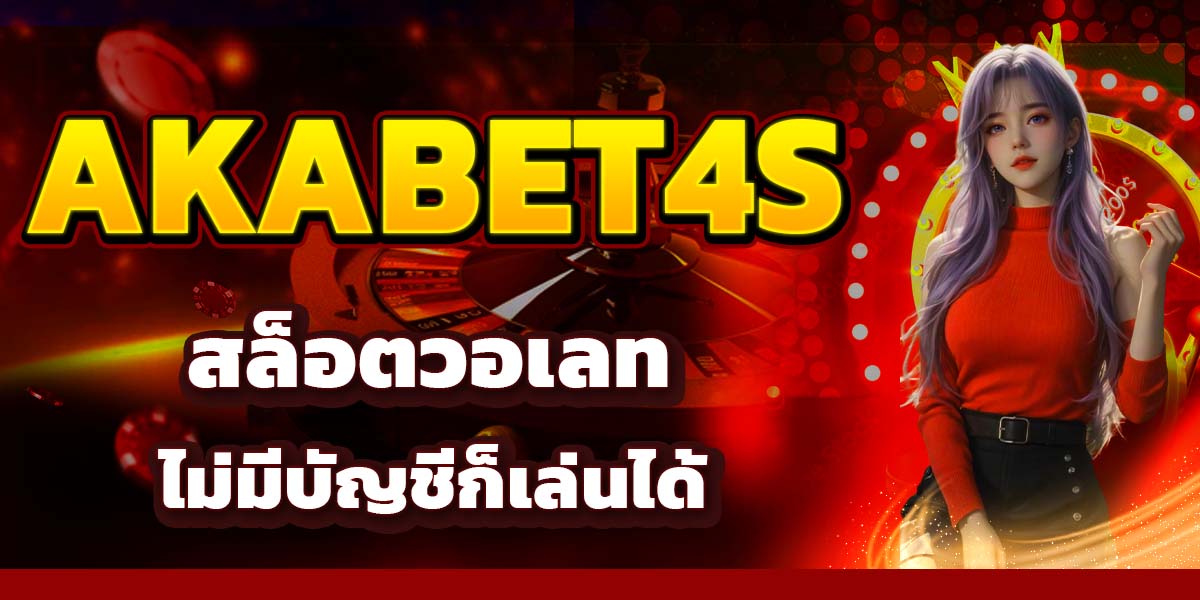 AKABET4s สล็อตวอเลท ไม่มีบัญชีก็เล่นได้