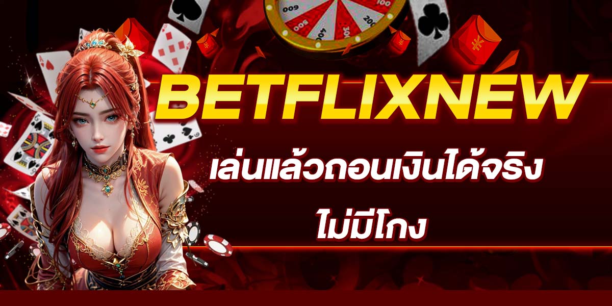 BETFLIXNEW เล่นแล้วถอนเงินได้จริง ไม่มีโกง